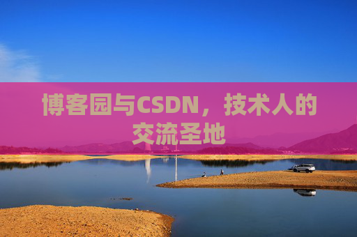博客园与CSDN，技术人的交流圣地