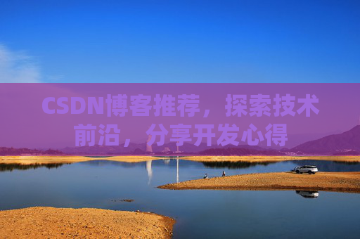 CSDN博客推荐，探索技术前沿，分享开发心得